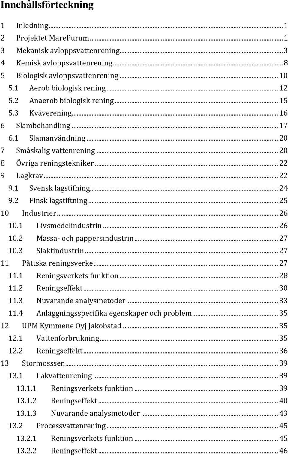 .. 24 9.2 Finsk lagstiftning... 25 10 Industrier... 26 10.1 Livsmedelindustrin... 26 10.2 Massa- och pappersindustrin... 27 10.3 Slaktindustrin... 27 11 Påttska reningsverket... 27 11.1 Reningsverkets funktion.