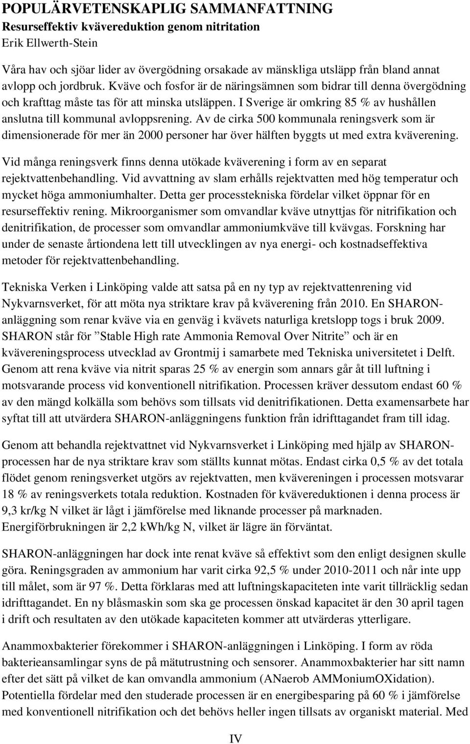 I Sverige är omkring 85 % av hushållen anslutna till kommunal avloppsrening.