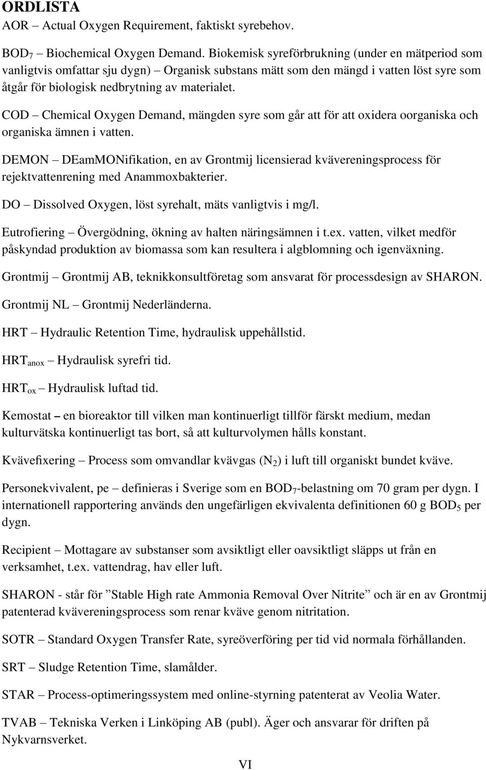 COD Chemical Oxygen Demand, mängden syre som går att för att oxidera oorganiska och organiska ämnen i vatten.