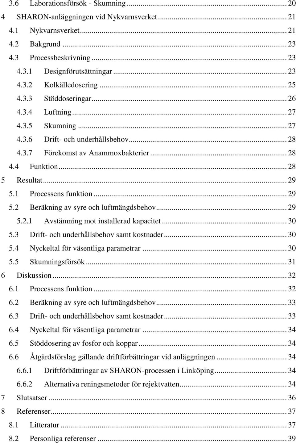 1 Processens funktion... 29 5.2 Beräkning av syre och luftmängdsbehov... 29 5.2.1 Avstämning mot installerad kapacitet... 30 5.3 Drift- och underhållsbehov samt kostnader... 30 5.4 Nyckeltal för väsentliga parametrar.