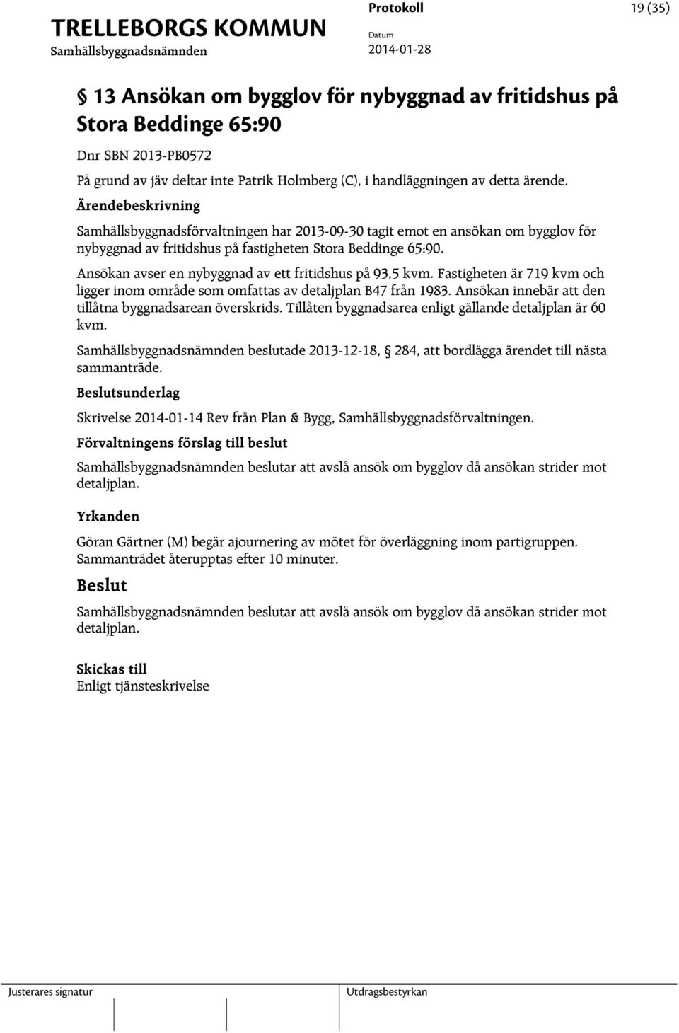 Fastigheten är 719 kvm och ligger inom område som omfattas av detaljplan B47 från 1983. Ansökan innebär att den tillåtna byggnadsarean överskrids.