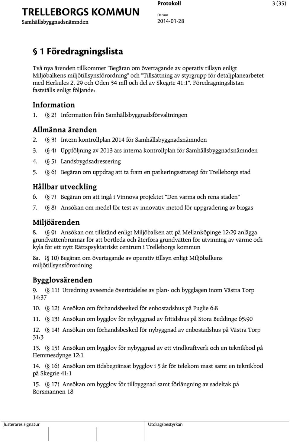 ( 2) Information från Samhällsbyggnadsförvaltningen Allmänna ärenden 2. ( 3) Intern kontrollplan 2014 för 3. ( 4) Uppföljning av 2013 års interna kontrollplan för 4. ( 5) Landsbygdsadressering 5.