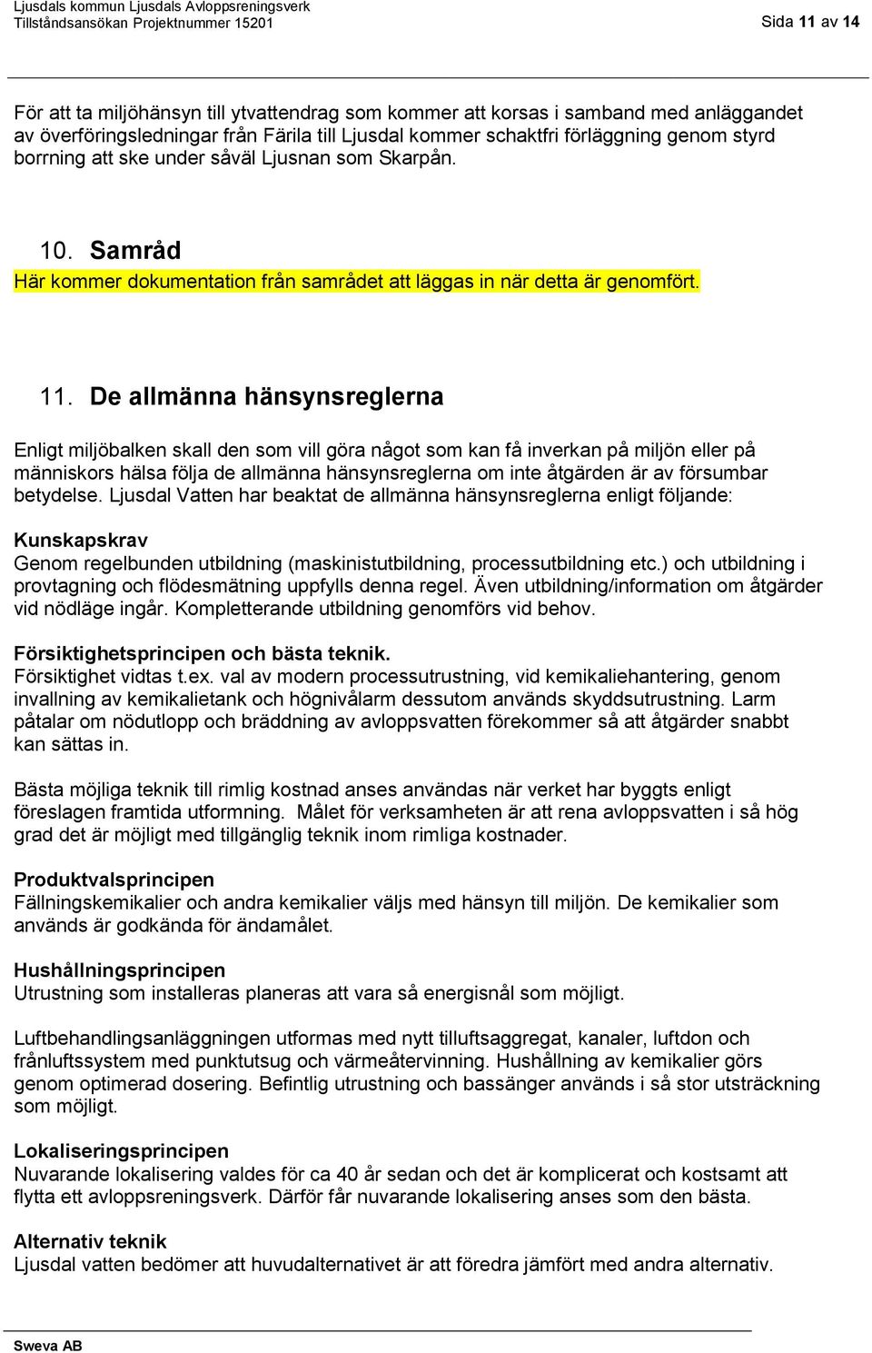 De allmänna hänsynsreglerna Enligt miljöbalken skall den som vill göra något som kan få inverkan på miljön eller på människors hälsa följa de allmänna hänsynsreglerna om inte åtgärden är av försumbar