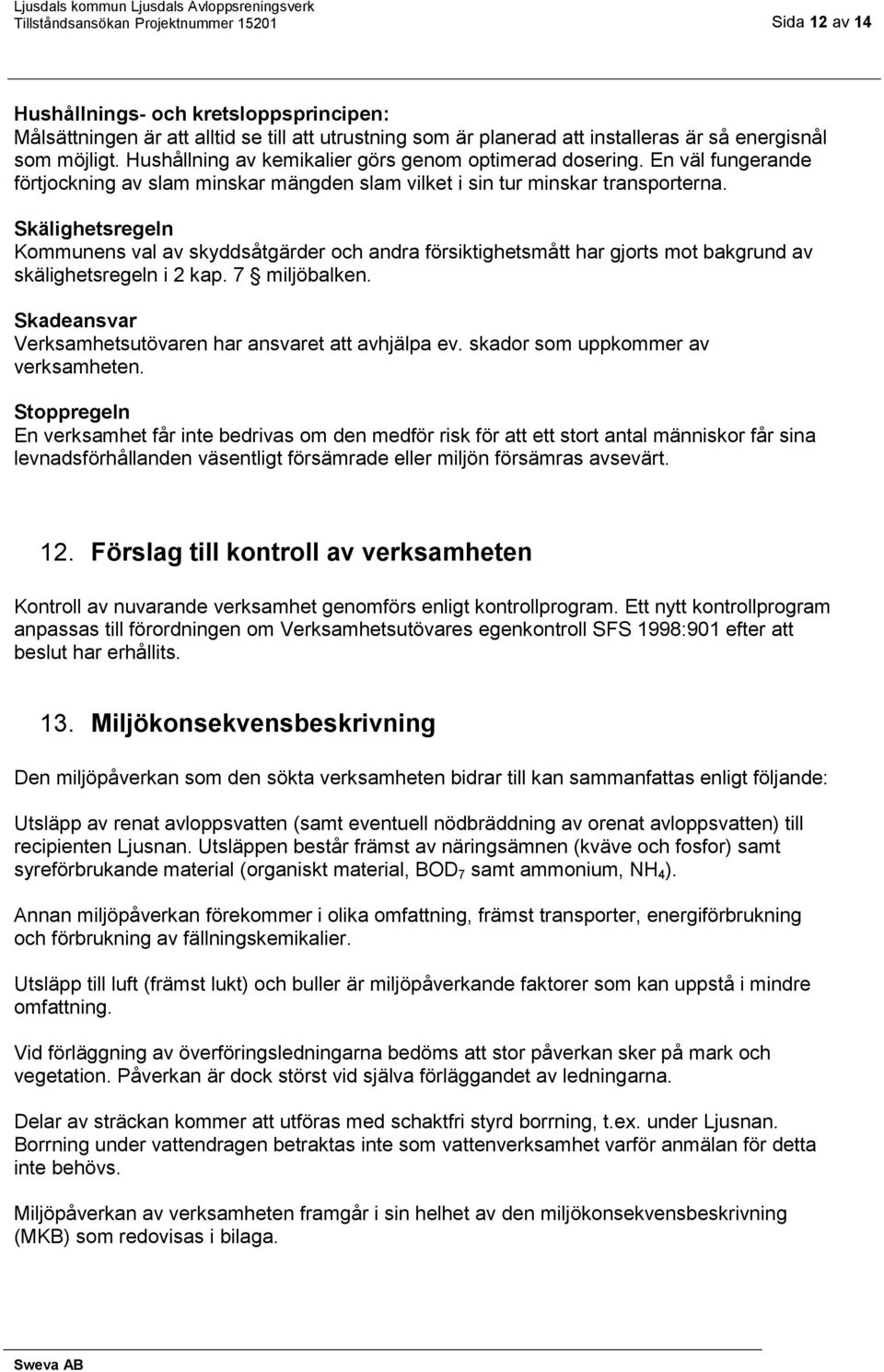 Skälighetsregeln Kommunens val av skyddsåtgärder och andra försiktighetsmått har gjorts mot bakgrund av skälighetsregeln i 2 kap. 7 miljöbalken.