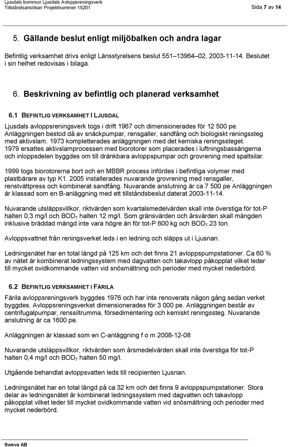 1 BEFINTLIG VERKSAMHET I LJUSDAL Ljusdals avloppsreningsverk togs i drift 1967 och dimensionerades för 12 500 pe.