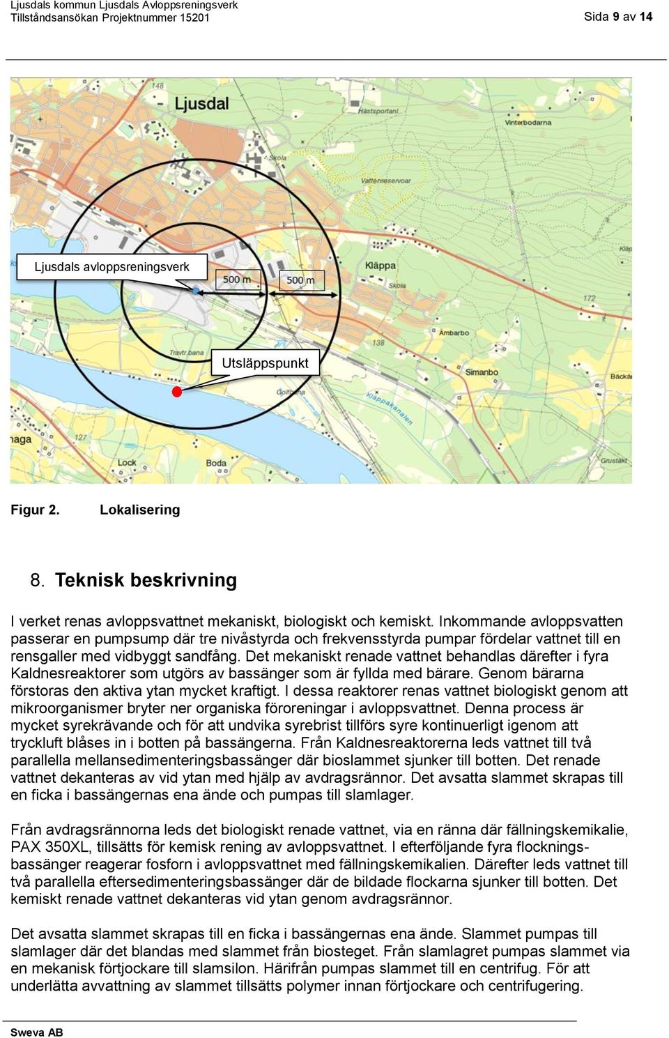 Inkommande avloppsvatten passerar en pumpsump där tre nivåstyrda och frekvensstyrda pumpar fördelar vattnet till en rensgaller med vidbyggt sandfång.