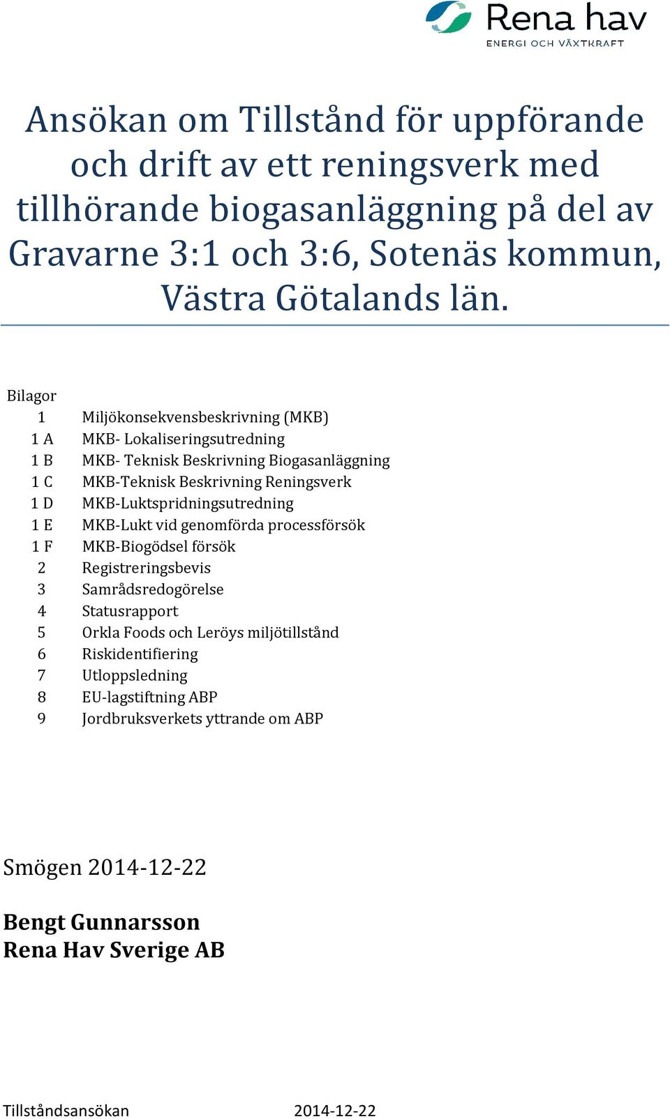 MKB-Luktspridningsutredning 1 E MKB-Lukt vid genomförda processförsök 1 F MKB-Biogödsel försök 2 Registreringsbevis 3 Samrådsredogörelse 4 Statusrapport 5 Orkla Foods