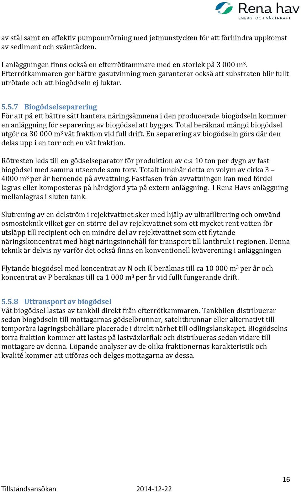 5.7 Biogödselseparering För att på ett bättre sätt hantera näringsämnena i den producerade biogödseln kommer en anläggning för separering av biogödsel att byggas.