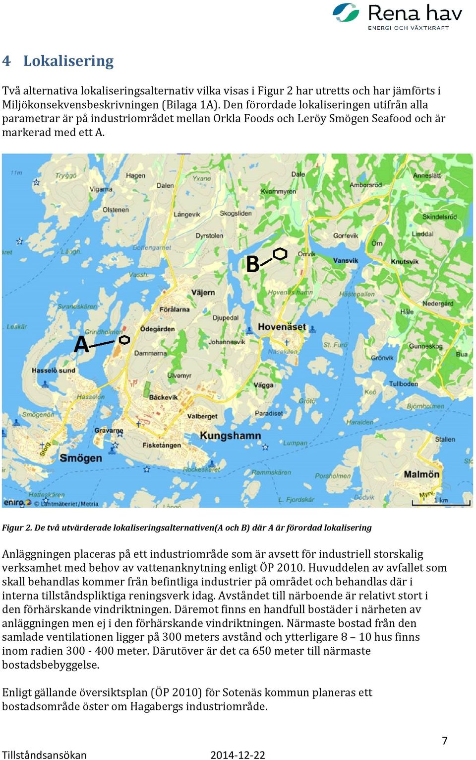 De två utvärderade lokaliseringsalternativen(a och B) där A är förordad lokalisering Anläggningen placeras på ett industriområde som är avsett för industriell storskalig verksamhet med behov av