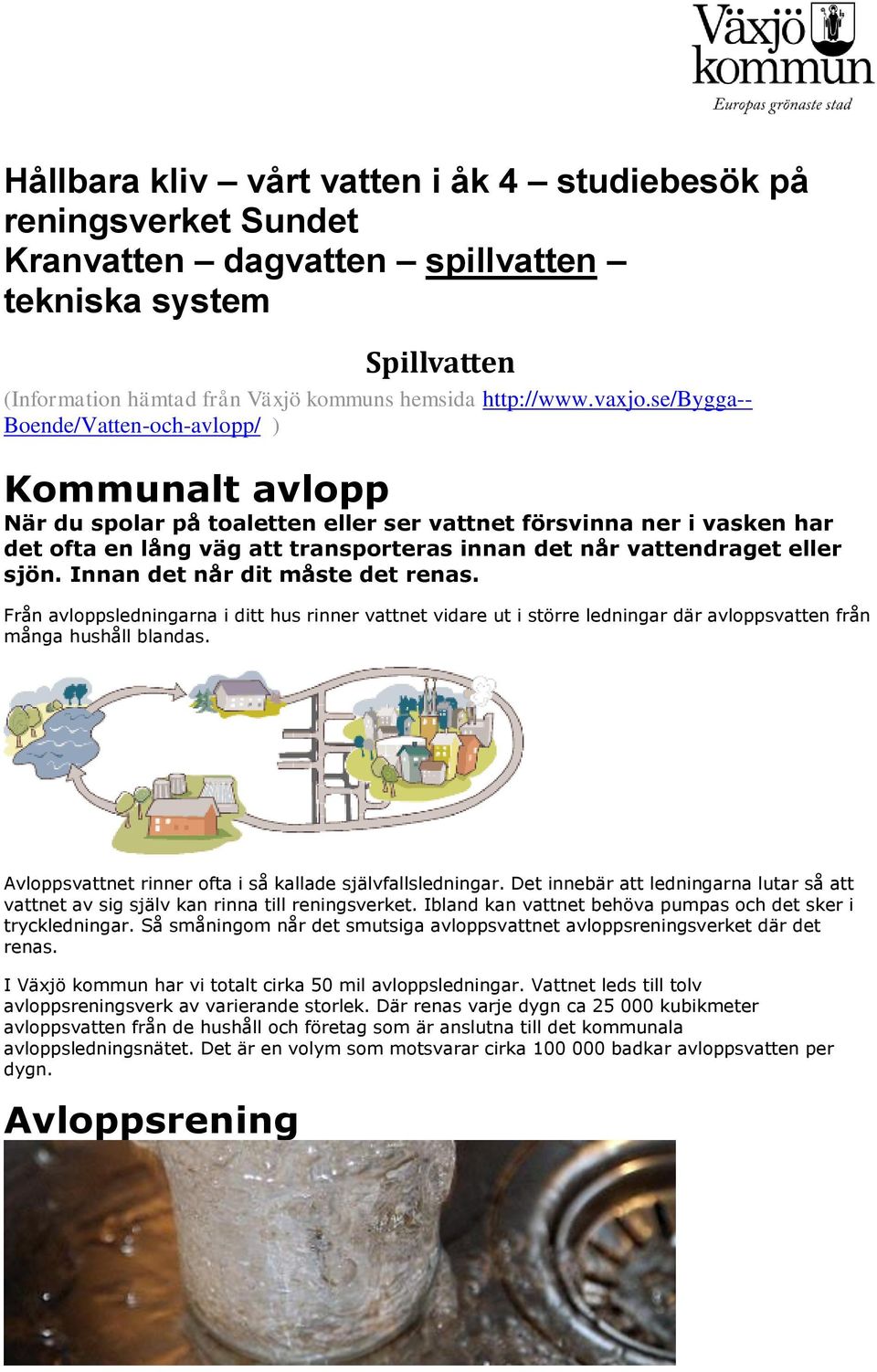 sjön. Innan det når dit måste det renas. Från avloppsledningarna i ditt hus rinner vattnet vidare ut i större ledningar där avloppsvatten från många hushåll blandas.