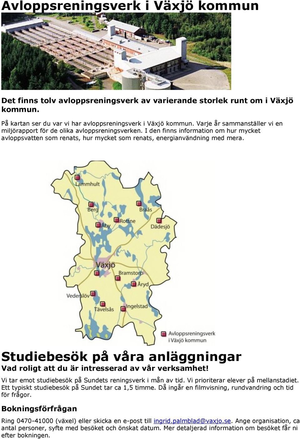 Studiebesök på våra anläggningar Vad roligt att du är intresserad av vår verksamhet! Vi tar emot studiebesök på Sundets reningsverk i mån av tid. Vi prioriterar elever på mellanstadiet.