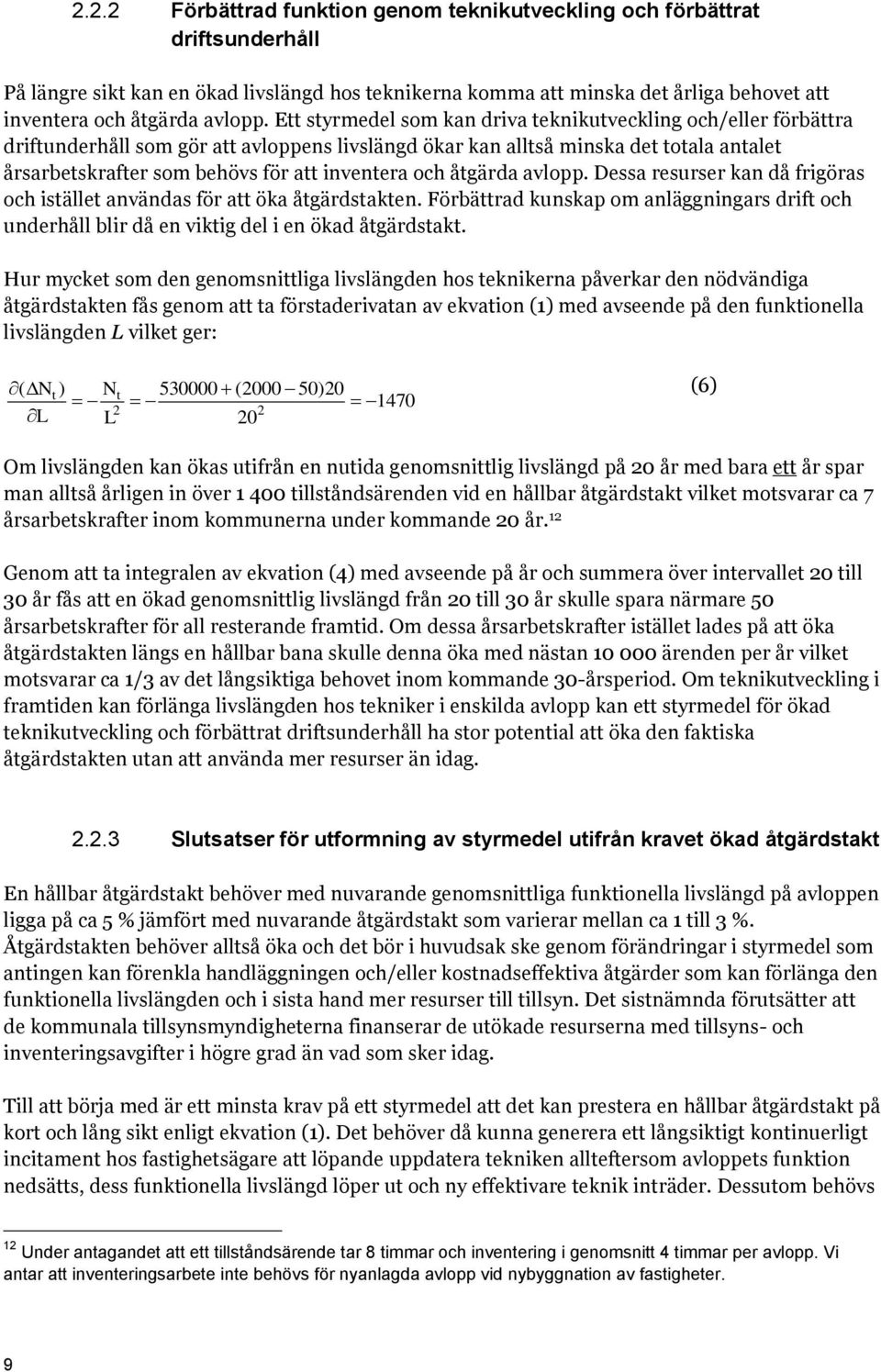 och åtgärda avlopp. Dessa resurser kan då frigöras och istället användas för att öka åtgärdstakten. Förbättrad kunskap om anläggningars drift och underhåll blir då en viktig del i en ökad åtgärdstakt.