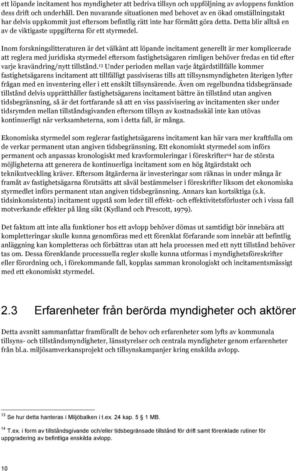 Detta blir alltså en av de viktigaste uppgifterna för ett styrmedel.