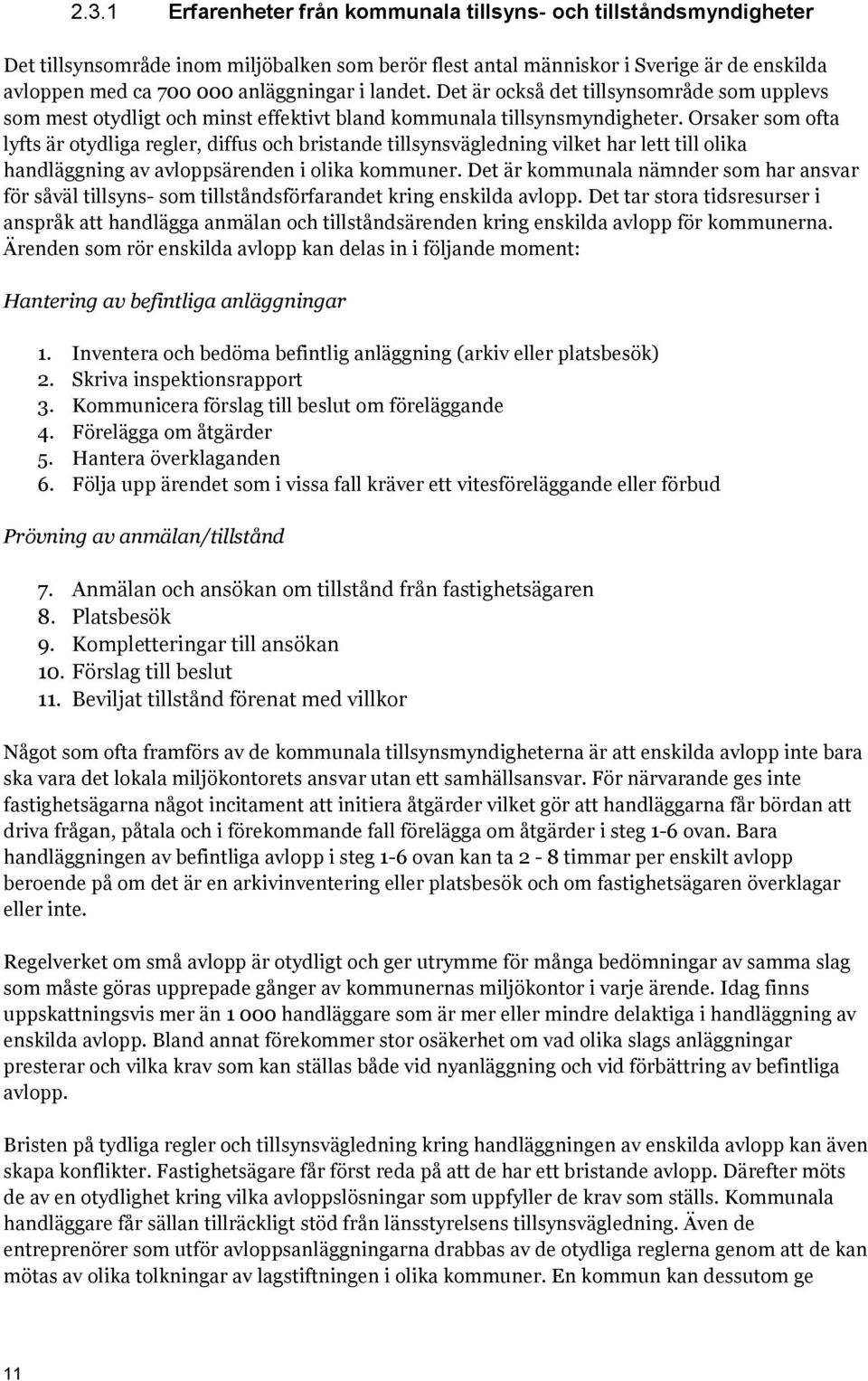 Orsaker som ofta lyfts är otydliga regler, diffus och bristande tillsynsvägledning vilket har lett till olika handläggning av avloppsärenden i olika kommuner.