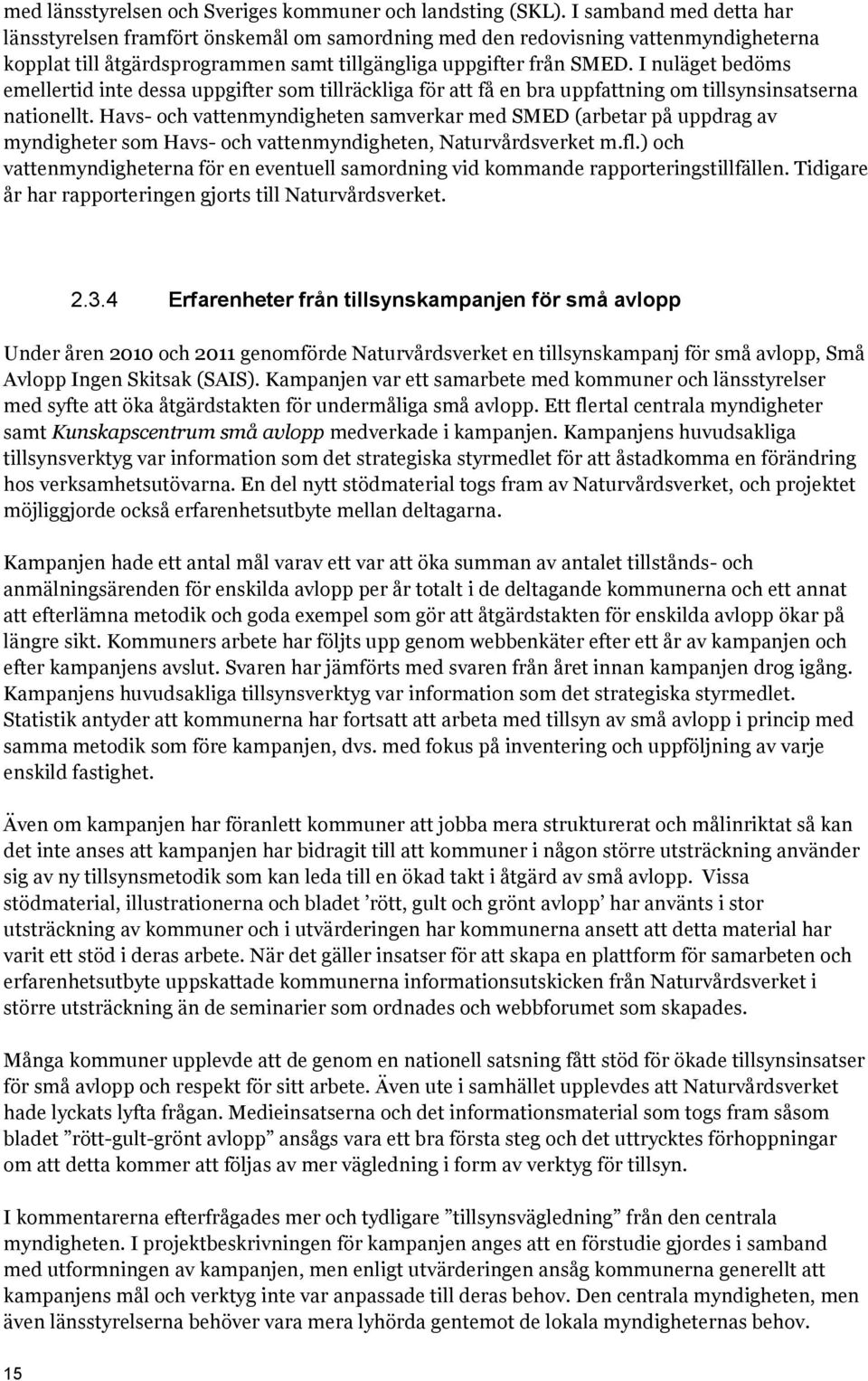 I nuläget bedöms emellertid inte dessa uppgifter som tillräckliga för att få en bra uppfattning om tillsynsinsatserna nationellt.