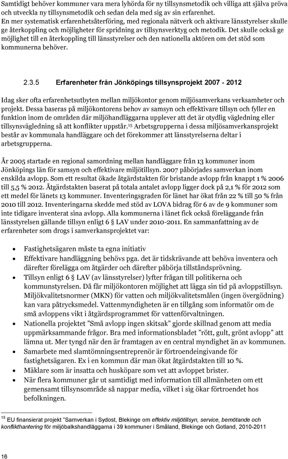 Det skulle också ge möjlighet till en återkoppling till länsstyrelser och den nationella aktören om det stöd som kommunerna behöver. 2.3.