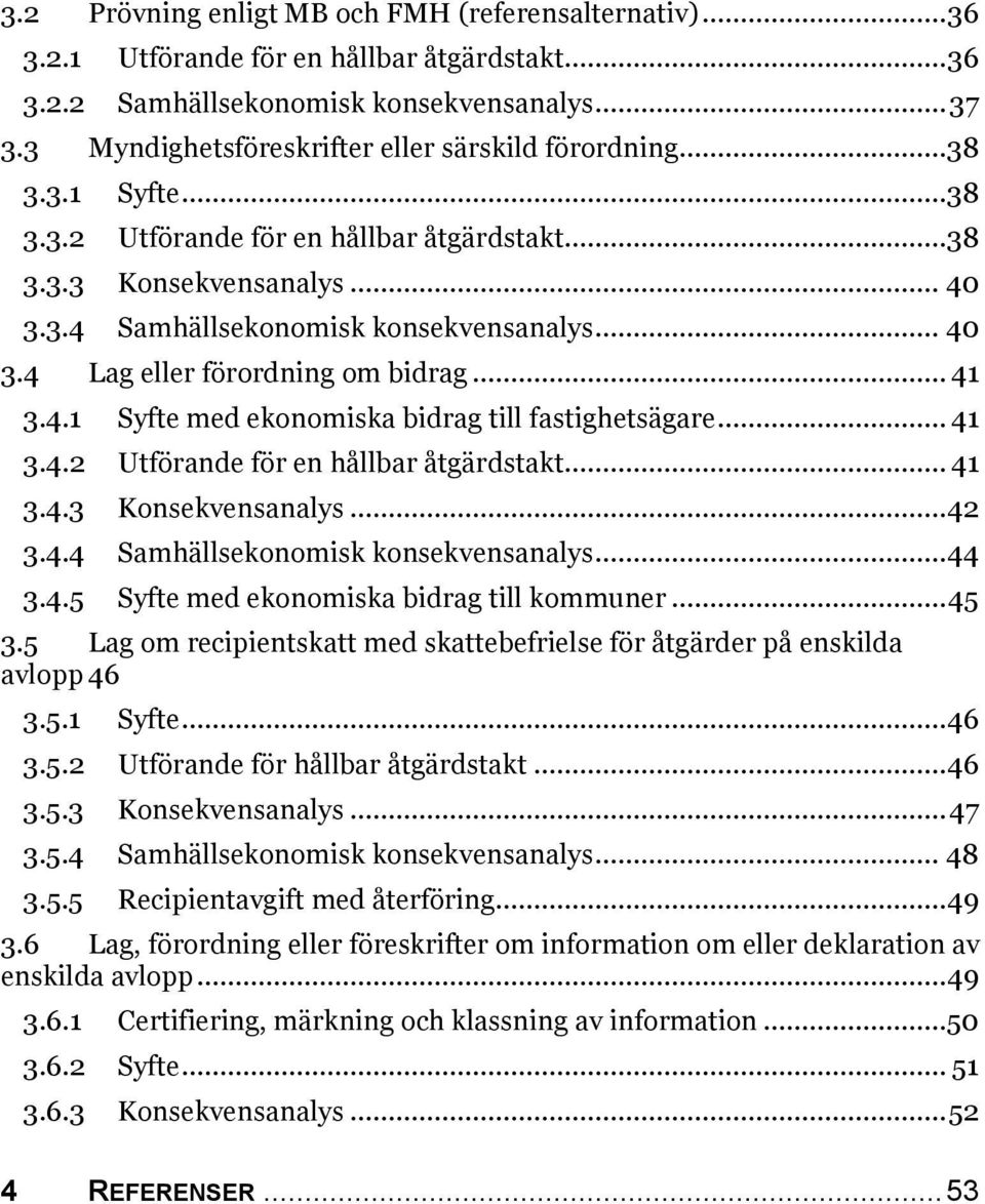 .. 41 3.4.1 Syfte med ekonomiska bidrag till fastighetsägare... 41 3.4.2 Utförande för en hållbar åtgärdstakt... 41 3.4.3 Konsekvensanalys... 42 3.4.4 Samhällsekonomisk konsekvensanalys... 44 3.4.5 Syfte med ekonomiska bidrag till kommuner.