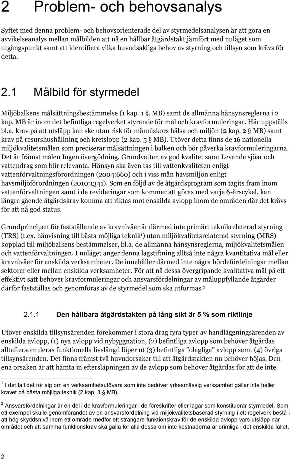 1, MB) samt de allmänna hänsynsreglerna i 2 kap. MB är inom det befintliga regelverket styrande för mål och kravformuleringar. Här uppställs bl.a. krav på att utsläpp kan ske utan risk för människors hälsa och miljön (2 kap.