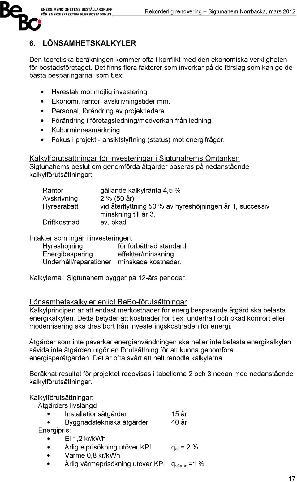 Personal, förändring av projektledare Förändring i företagsledning/medverkan från ledning Kulturminnesmärkning Fokus i projekt 9 ansiktslyftning (status) mot energifrågor.