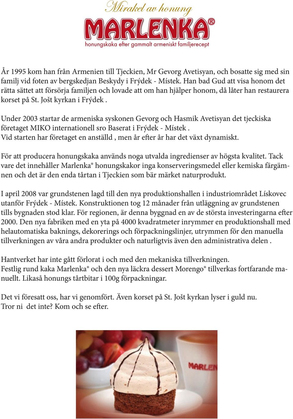 Under 2003 startar de armeniska syskonen Gevorg och Hasmik Avetisyan det tjeckiska företaget MIKO internationell sro Baserat i Frýdek - Místek.