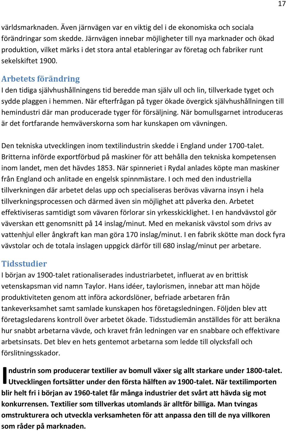 Arbetets förändring I den tidiga självhushållningens tid beredde man själv ull och lin, tillverkade tyget och sydde plaggen i hemmen.