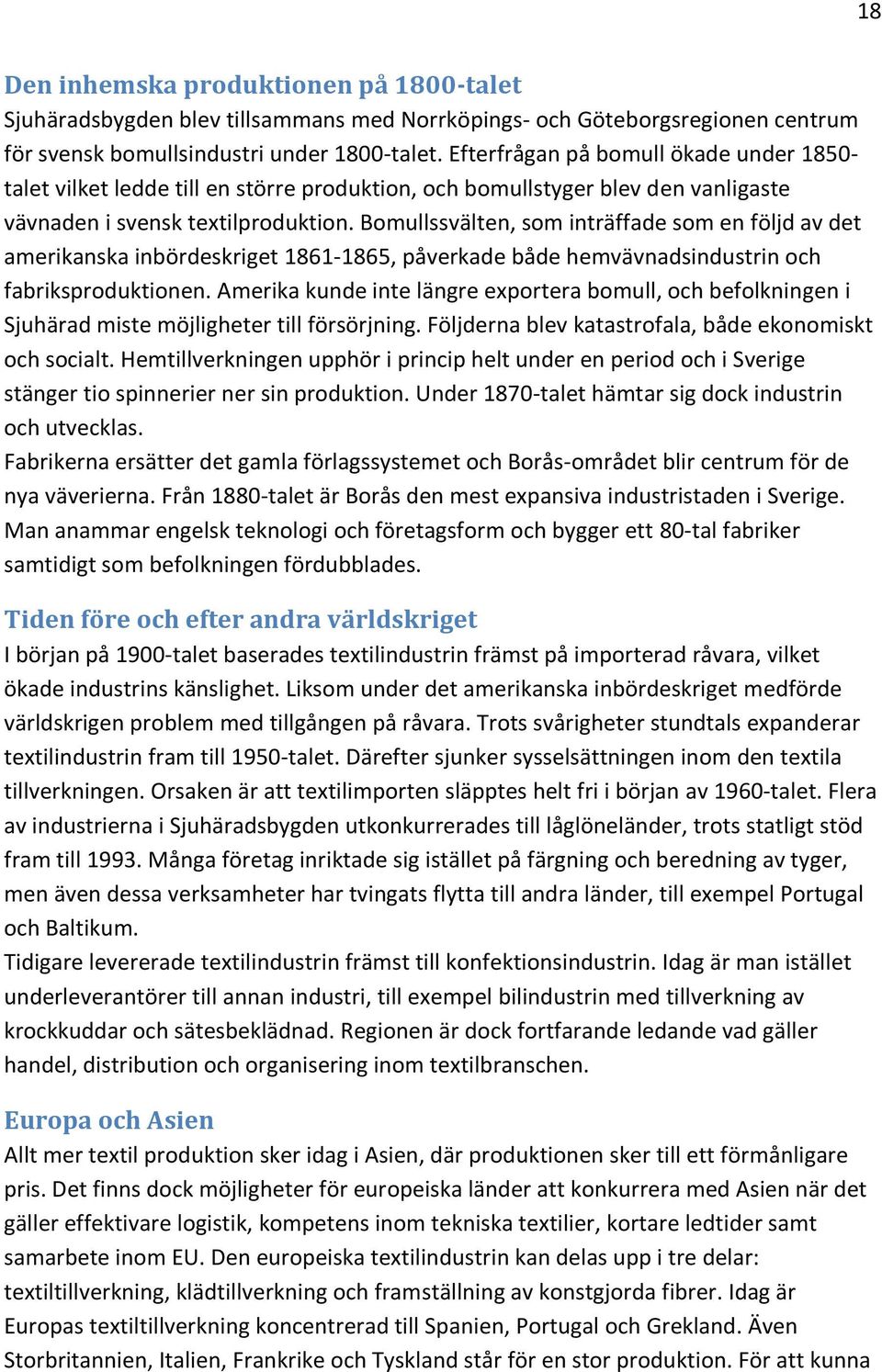 Bomullssvälten, som inträffade som en följd av det amerikanska inbördeskriget 1861-1865, påverkade både hemvävnadsindustrin och fabriksproduktionen.