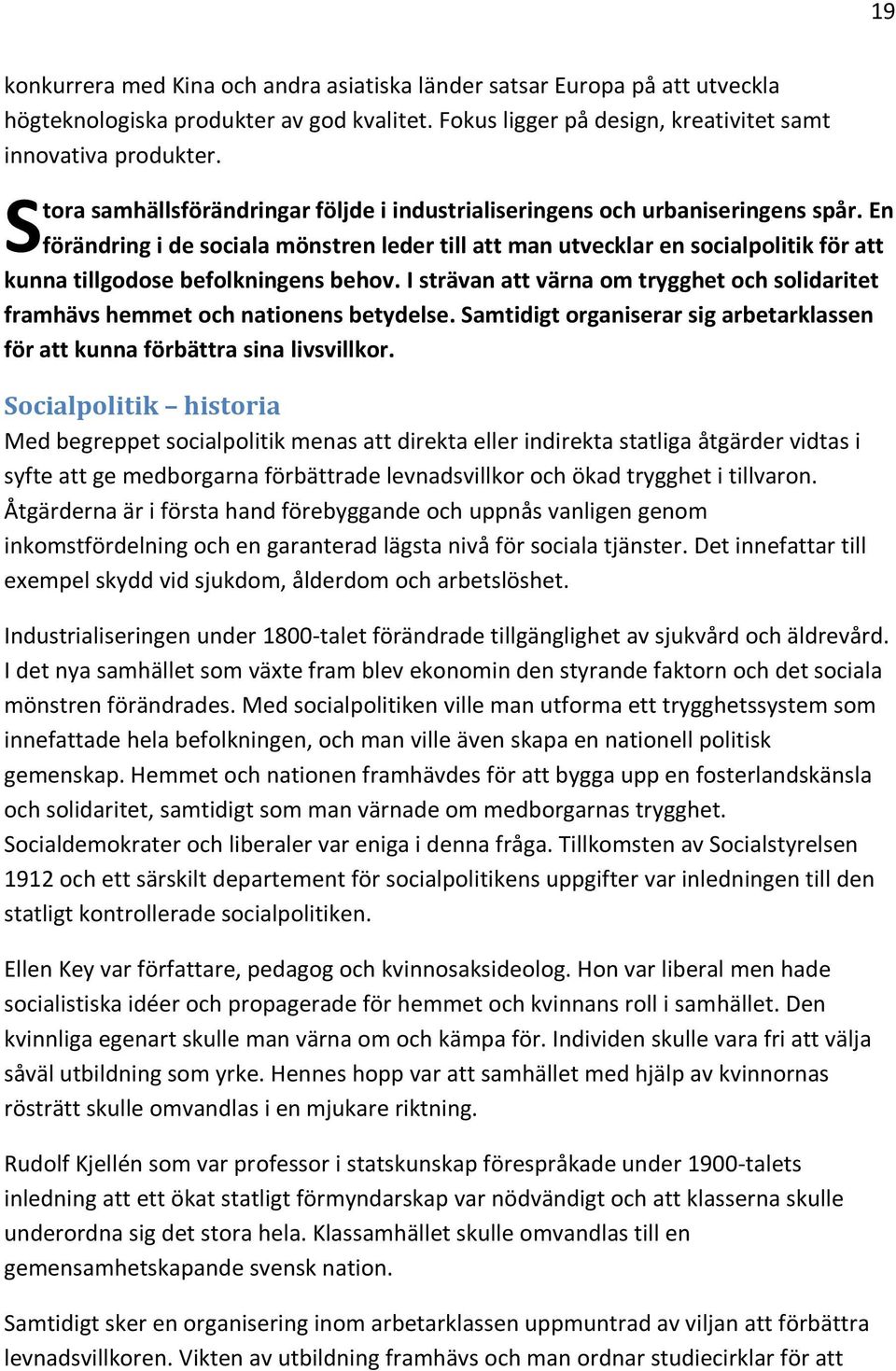 En förändring i de sociala mönstren leder till att man utvecklar en socialpolitik för att kunna tillgodose befolkningens behov.