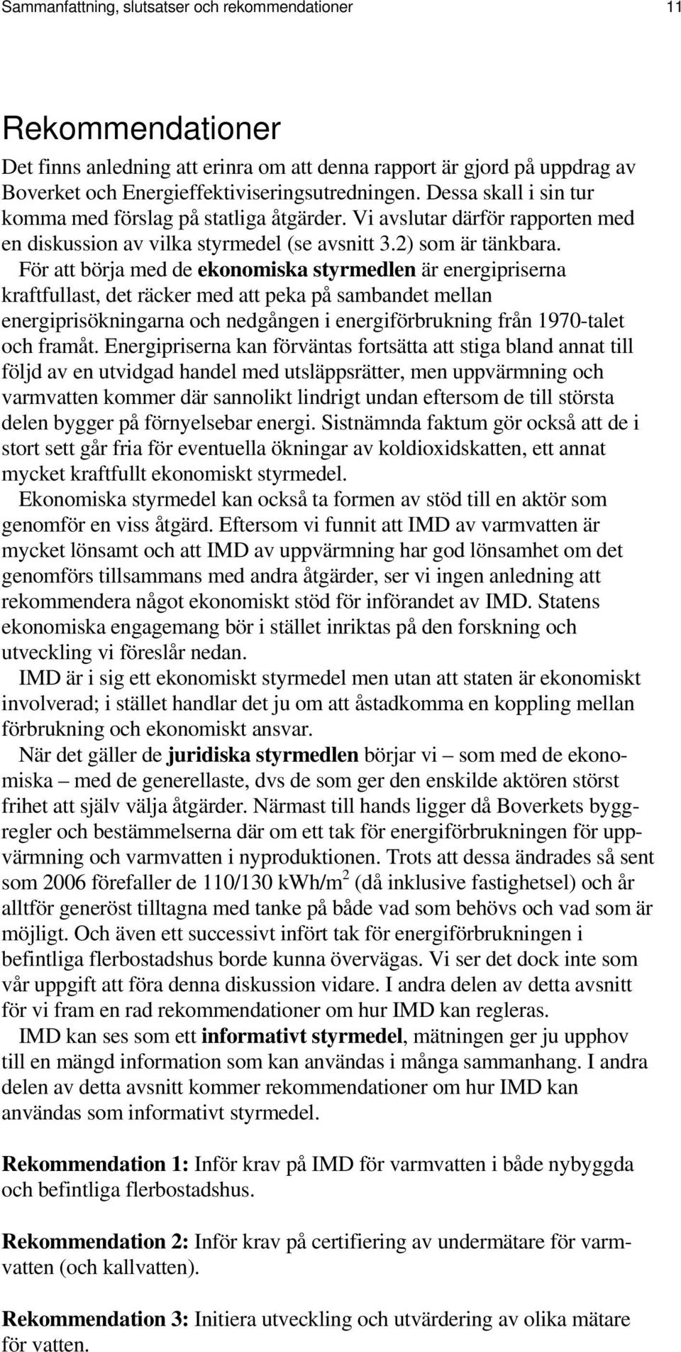 För att börja med de ekonomiska styrmedlen är energipriserna kraftfullast, det räcker med att peka på sambandet mellan energiprisökningarna och nedgången i energiförbrukning från 1970-talet och