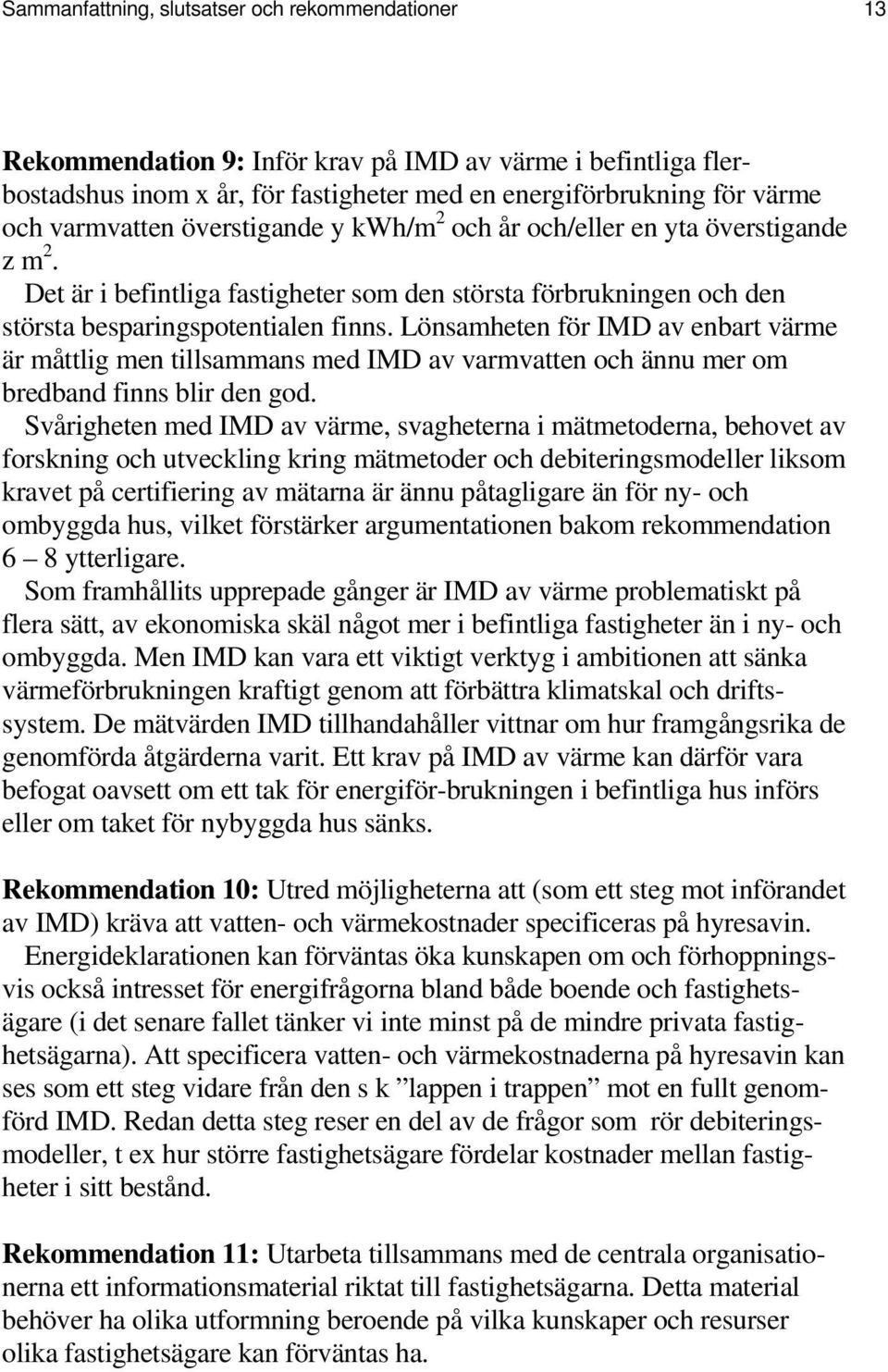 Lönsamheten för IMD av enbart värme är måttlig men tillsammans med IMD av varmvatten och ännu mer om bredband finns blir den god.