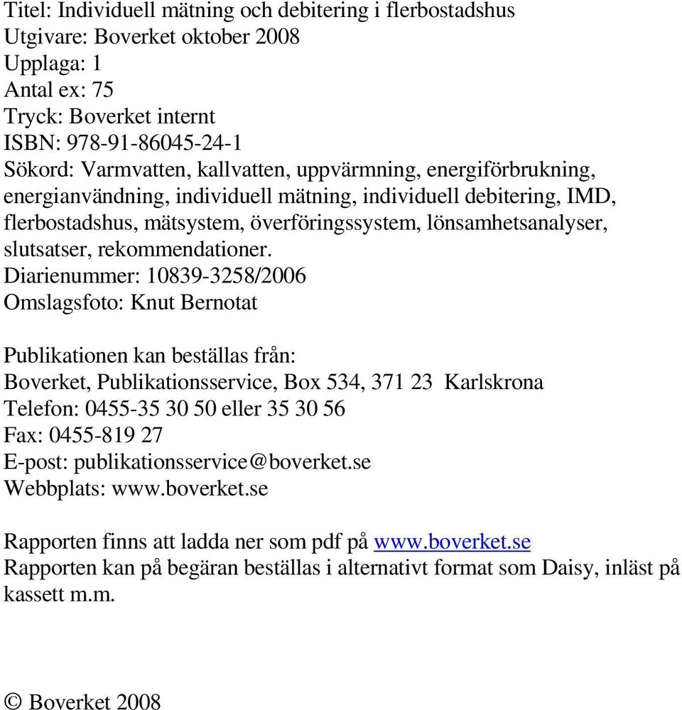 Diarienummer: 10839-3258/2006 Omslagsfoto: Knut Bernotat Publikationen kan beställas från: Boverket, Publikationsservice, Box 534, 371 23 Karlskrona Telefon: 0455-35 30 50 eller 35 30 56 Fax: