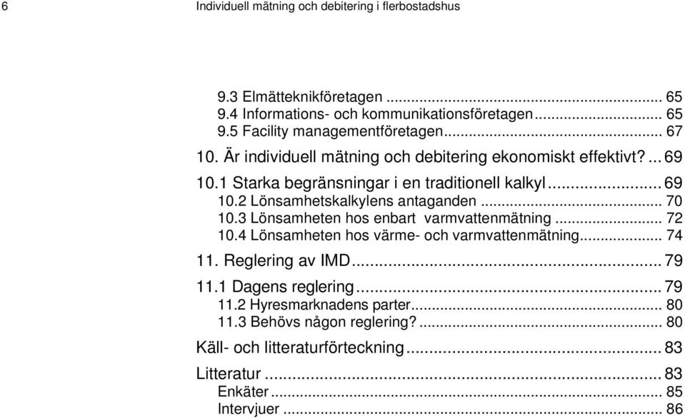 .. 70 10.3 Lönsamheten hos enbart varmvattenmätning... 72 10.4 Lönsamheten hos värme- och varmvattenmätning... 74 11. Reglering av IMD... 79 11.1 Dagens reglering.