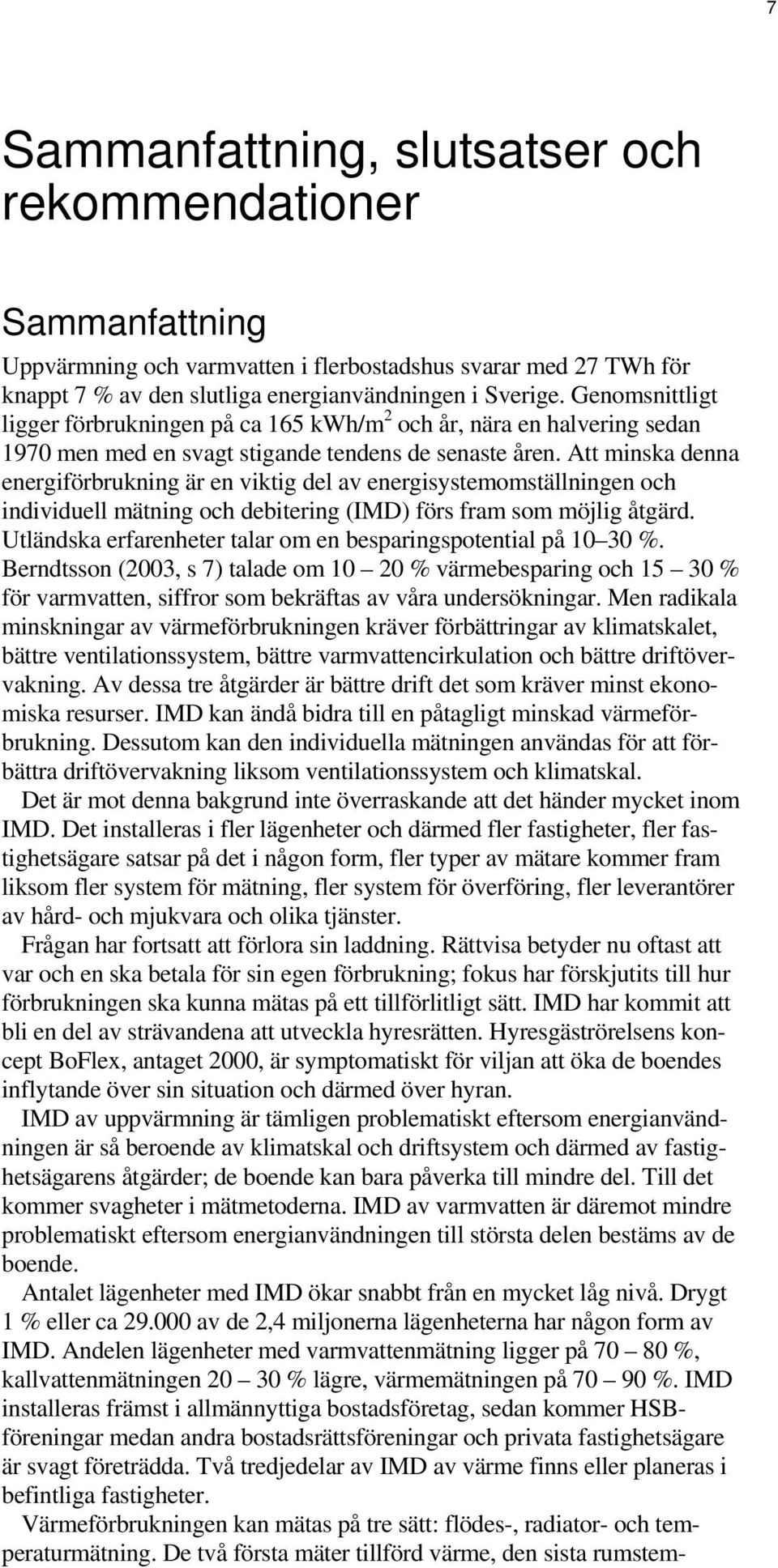 Att minska denna energiförbrukning är en viktig del av energisystemomställningen och individuell mätning och debitering (IMD) förs fram som möjlig åtgärd.