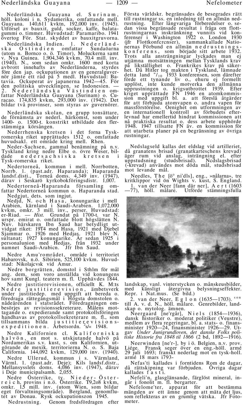 Bornco o. ö. Timor), Moluckerna samt v. Nya Guinea. 1,904,346 kvkm, 70.4 mill. inv. (1940). N., som sedan omkr. 1600 med korta avbrott innehafts av Nederländerna, styrdes före den jap.