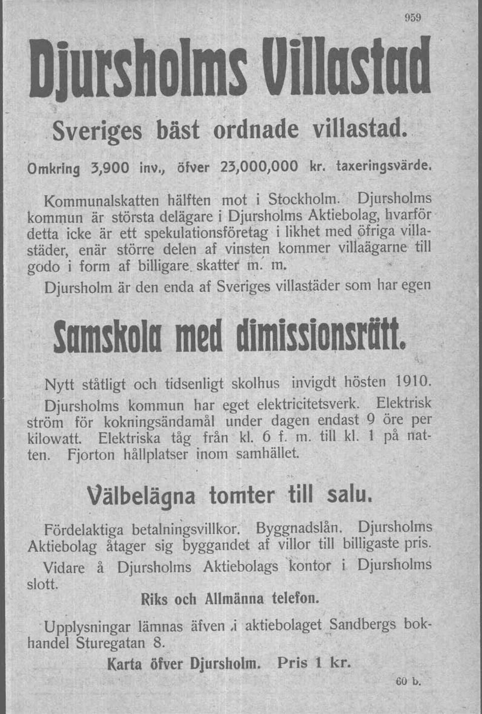 godo i form af billigare. skattet fn: m. " Djursholm är den enda af Sverige? villastäder som har egen Samskola med diqlissionsratt. Nytt ståtligt och tidsenligt skolhus invigdt hösten 1910.