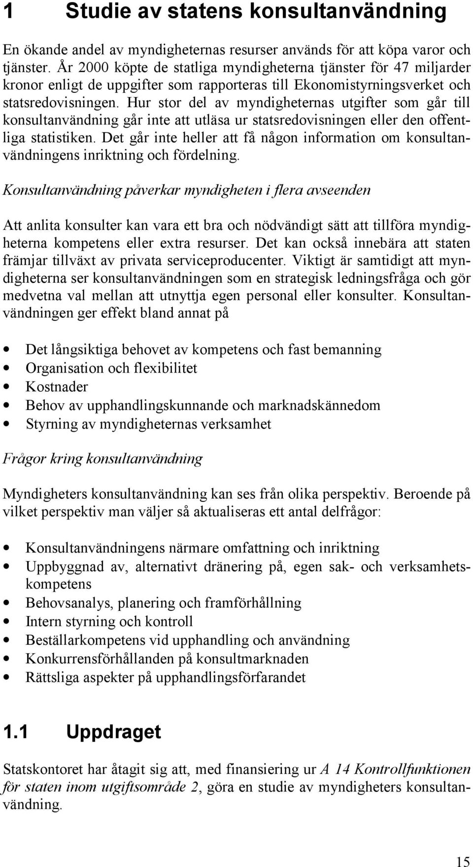 Hur stor del av myndigheternas utgifter som går till konsultanvändning går inte att utläsa ur statsredovisningen eller den offentliga statistiken.