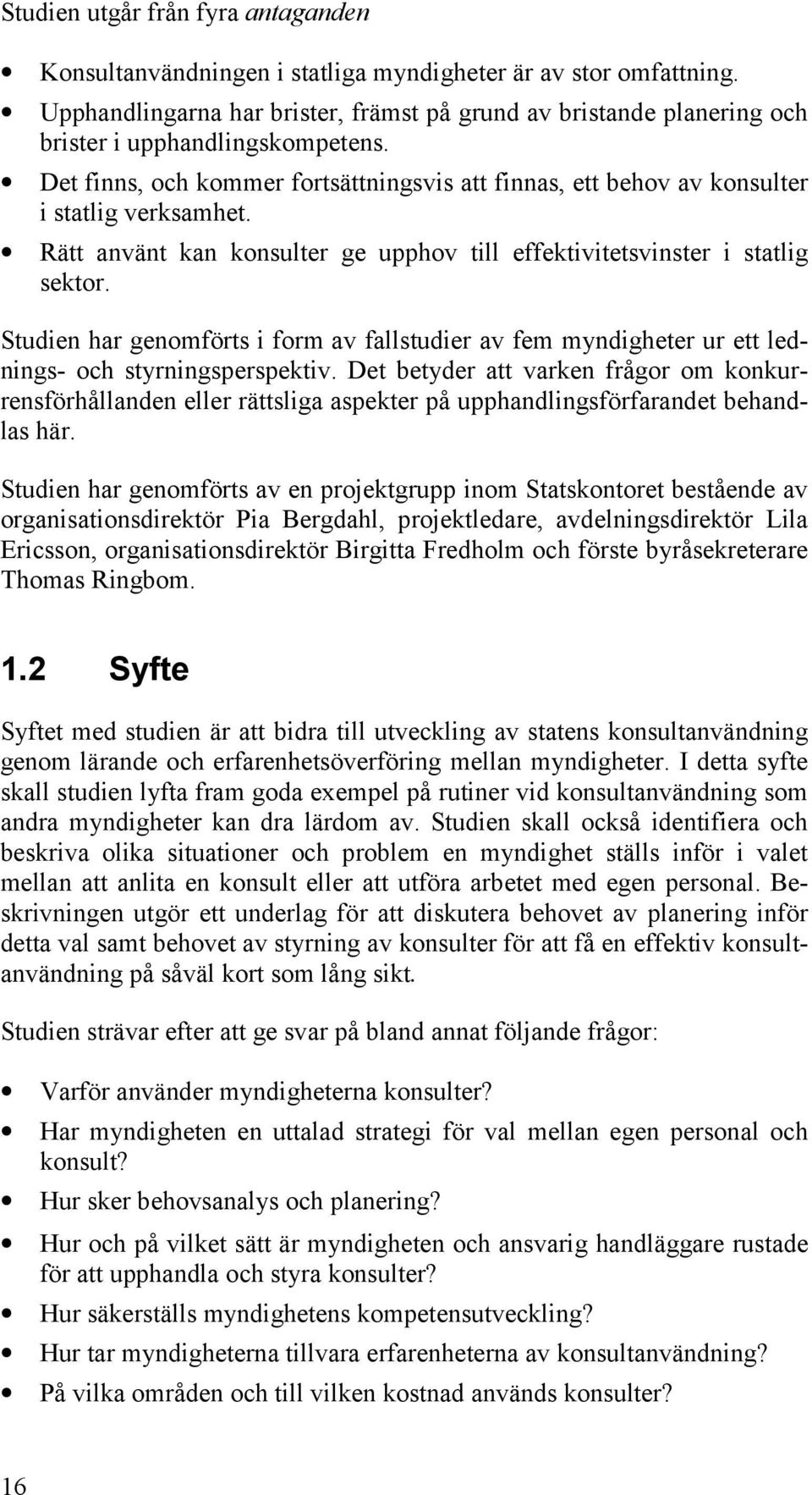 Rätt använt kan konsulter ge upphov till effektivitetsvinster i statlig sektor. Studien har genomförts i form av fallstudier av fem myndigheter ur ett lednings- och styrningsperspektiv.