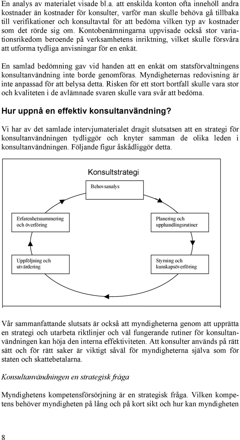 Kontobenämningarna uppvisade också stor variationsrikedom beroende på verksamhetens inriktning, vilket skulle försvåra att utforma tydliga anvisningar för en enkät.