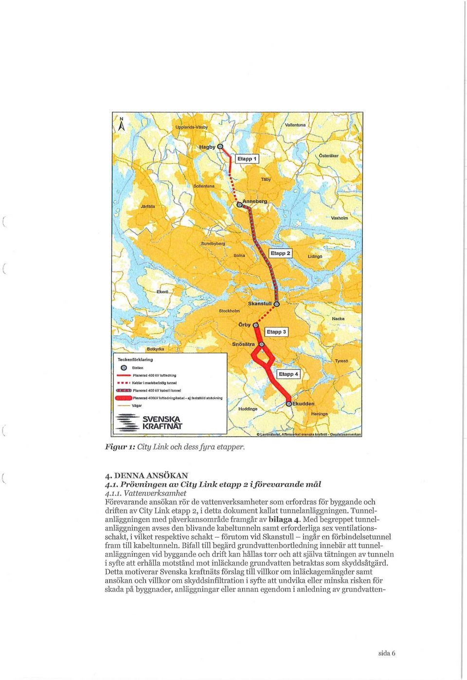 "' ' Stockholm { S s y X "X Nacka.'C x.v.,, i \\ Teckenförklaring '"i (3 Stallon Botkyrka Planerad 400 KV tuftiednlng v i Kablar i mark/beflntsg lunnal Snösätra ".