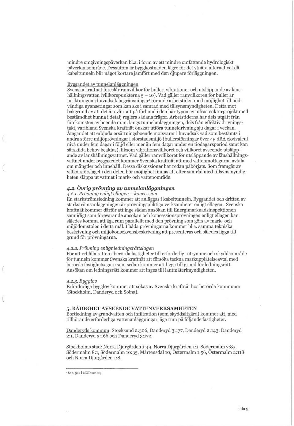 Byggandet av tunnelanläggningen Svenska kraftnät föreslår ramvillkor för buller, vibrationer och utsläppande av länshållningsvatten (villkorspunkterna 5-10).