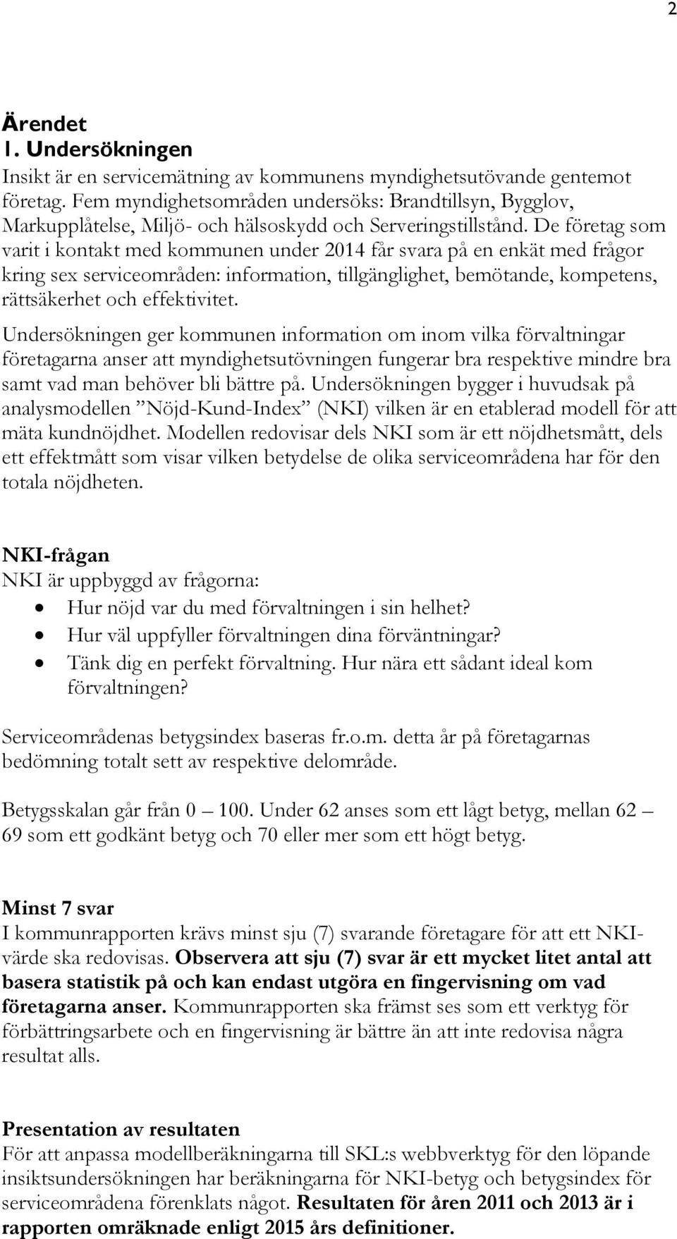 De företag som varit i kontakt med kommunen under 2014 får svara på en enkät med frågor kring sex serviceområden: information, tillgänglighet, bemötande, kompetens, rättsäkerhet och effektivitet.