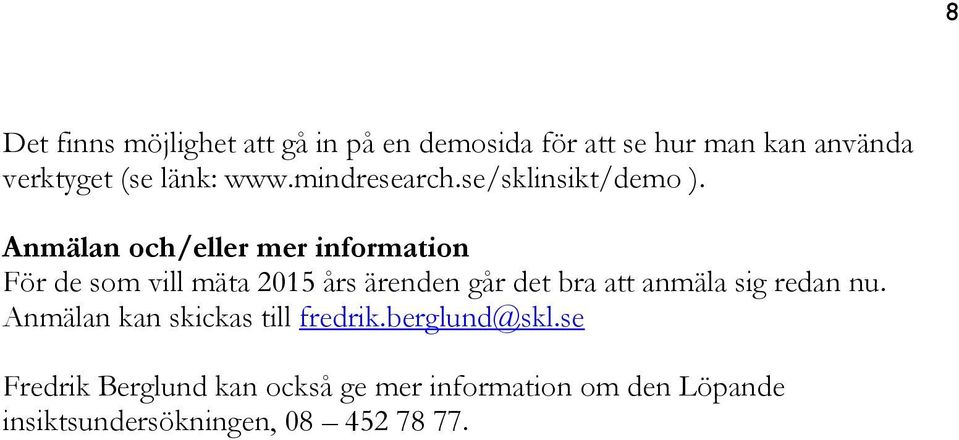 Anmälan och/eller mer information För de som vill mäta 2015 års ärenden går det bra att anmäla