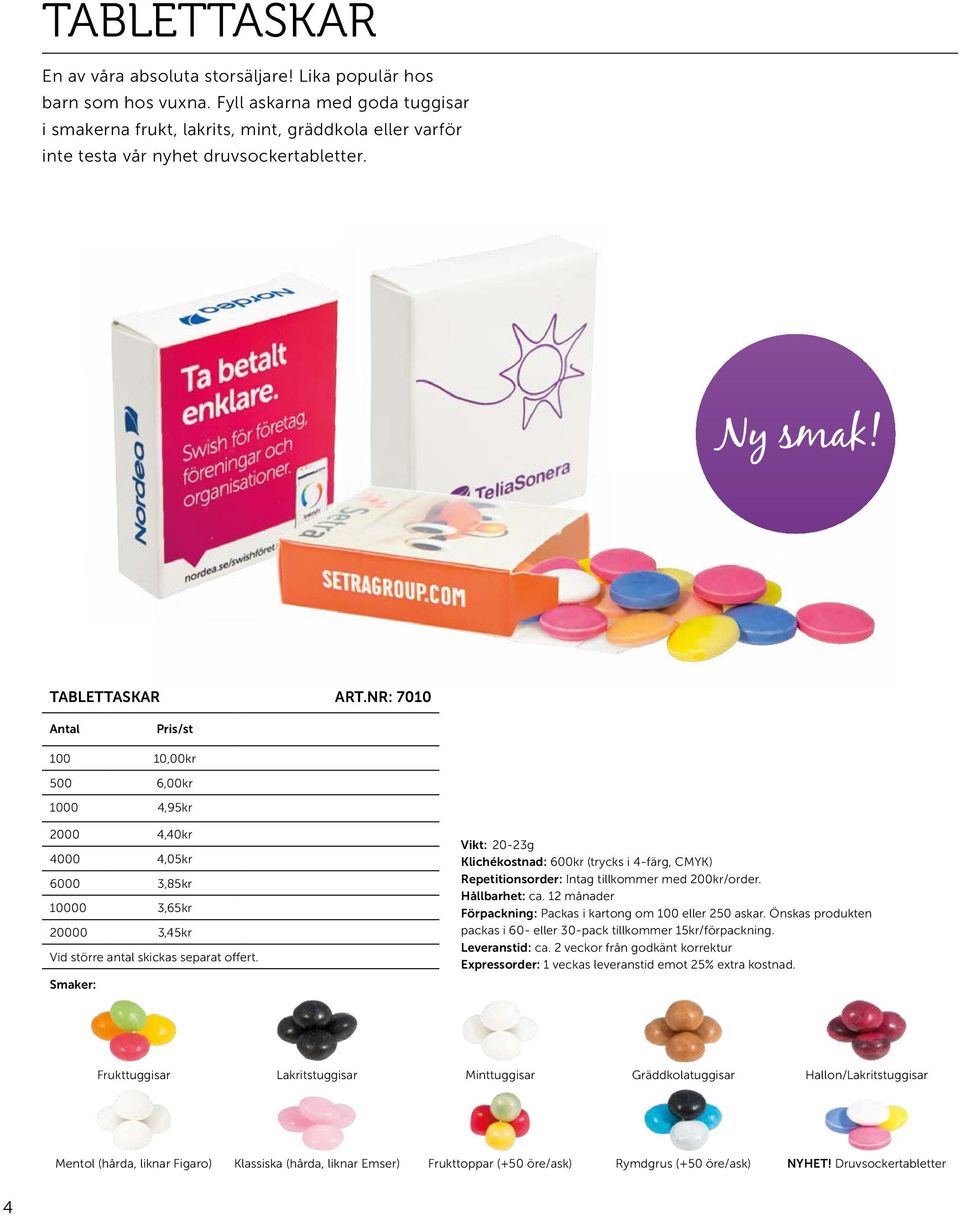 NR: 7010 100 10,00 kr 500 6,00 kr 1000 4,95 kr 2000 4,40 kr 4000 4,05 kr 6000 3,85 kr 10000 3,65 kr 20000 3,45 kr Smaker: Vikt: 20-23g Förpackning: Packas i kartong om 100 eller