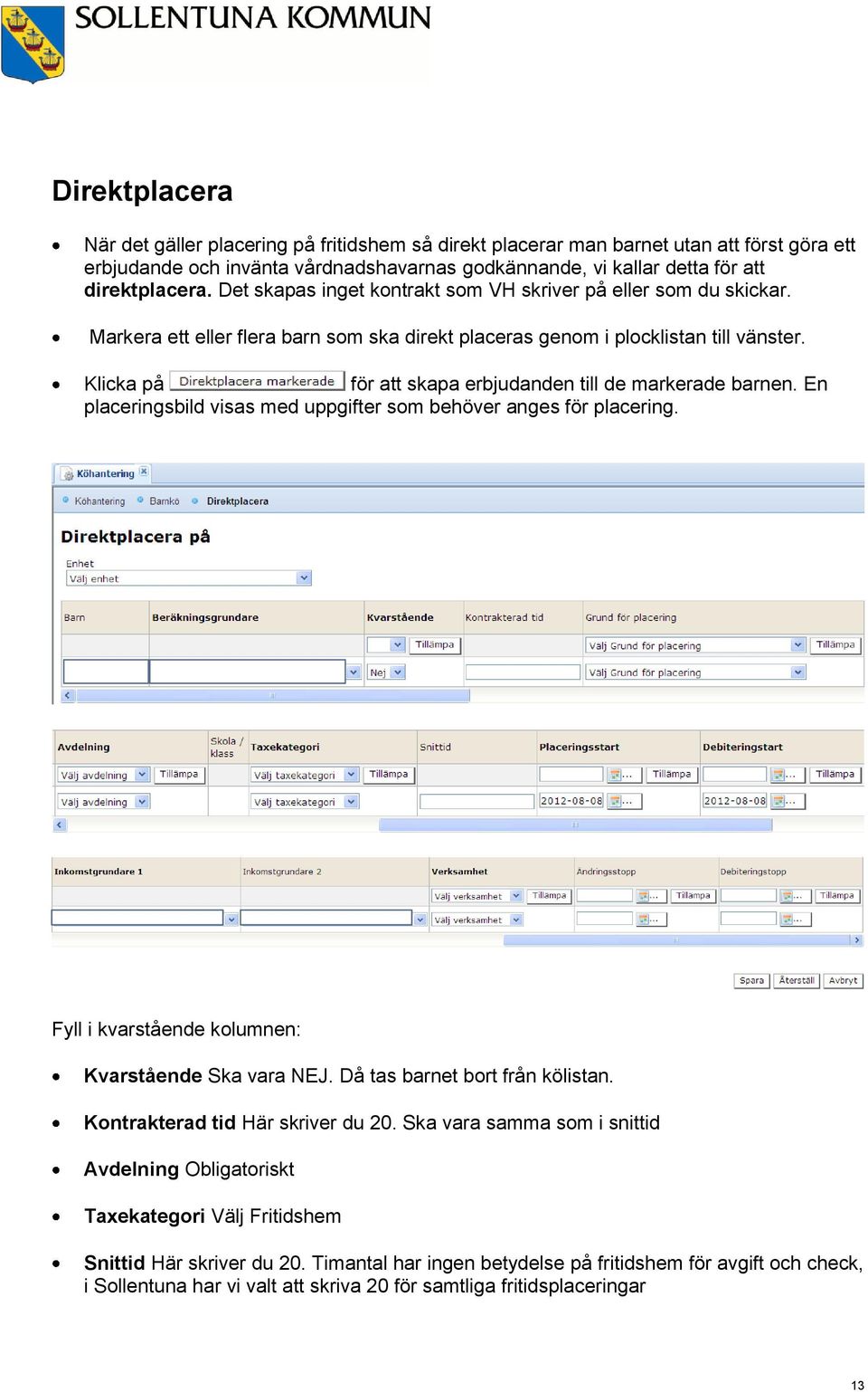 Klicka på för att skapa erbjudanden till de markerade barnen. En placeringsbild visas med uppgifter som behöver anges för placering. Fyll i kvarstående kolumnen: Kvarstående Ska vara NEJ.