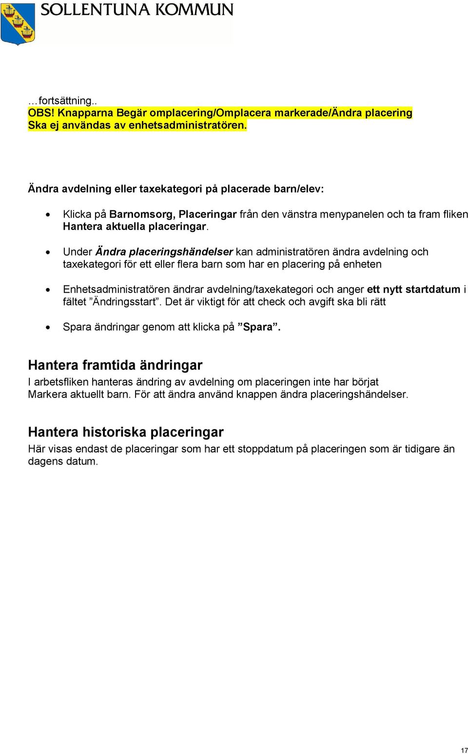 Under Ändra placeringshändelser kan administratören ändra avdelning och taxekategori för ett eller flera barn som har en placering på enheten Enhetsadministratören ändrar avdelning/taxekategori och