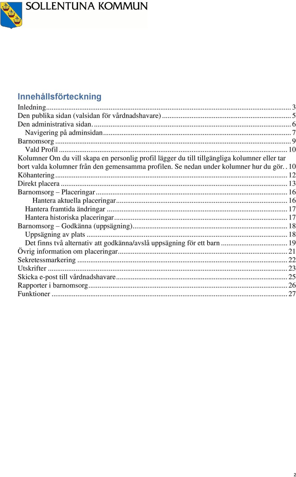 .. 12 Direkt placera... 13 Barnomsorg Placeringar... 16 Hantera aktuella placeringar... 16 Hantera framtida ändringar... 17 Hantera historiska placeringar... 17 Barnomsorg Godkänna (uppsägning).