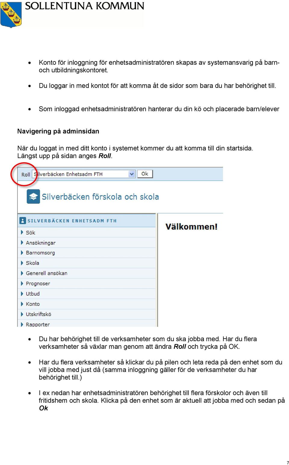 Längst upp på sidan anges Roll. Du har behörighet till de verksamheter som du ska jobba med. Har du flera verksamheter så växlar man genom att ändra Roll och trycka på OK.