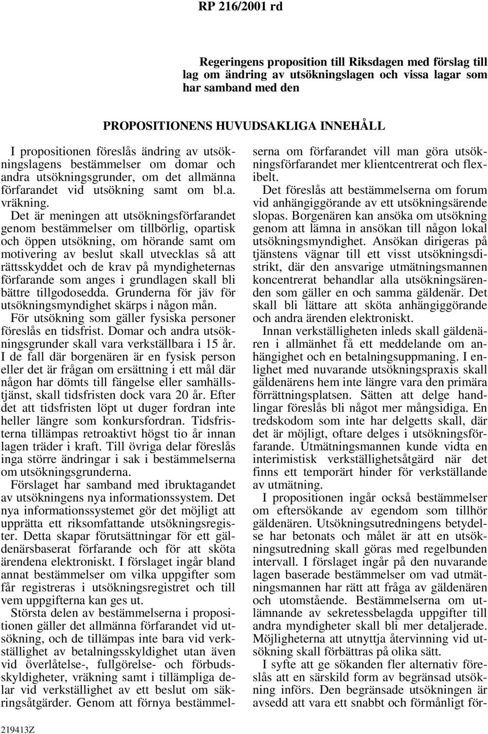 Det är meningen att utsökningsförfarandet genom bestämmelser om tillbörlig, opartisk och öppen utsökning, om hörande samt om motivering av beslut skall utvecklas så att rättsskyddet och de krav på