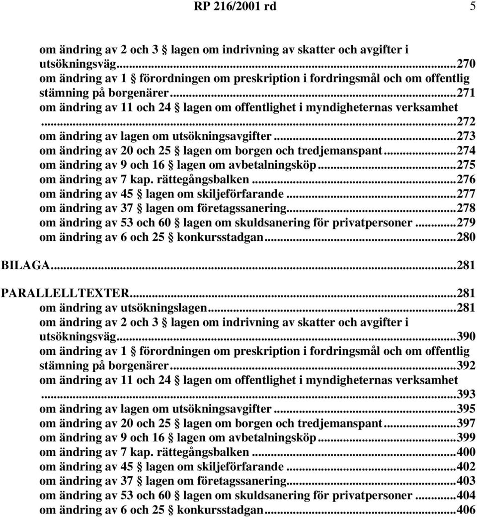 ..274 om ändring av 9 och 16 lagen om avbetalningsköp...275 om ändring av 7 kap. rättegångsbalken...276 om ändring av 45 lagen om skiljeförfarande...277 om ändring av 37 lagen om företagssanering.