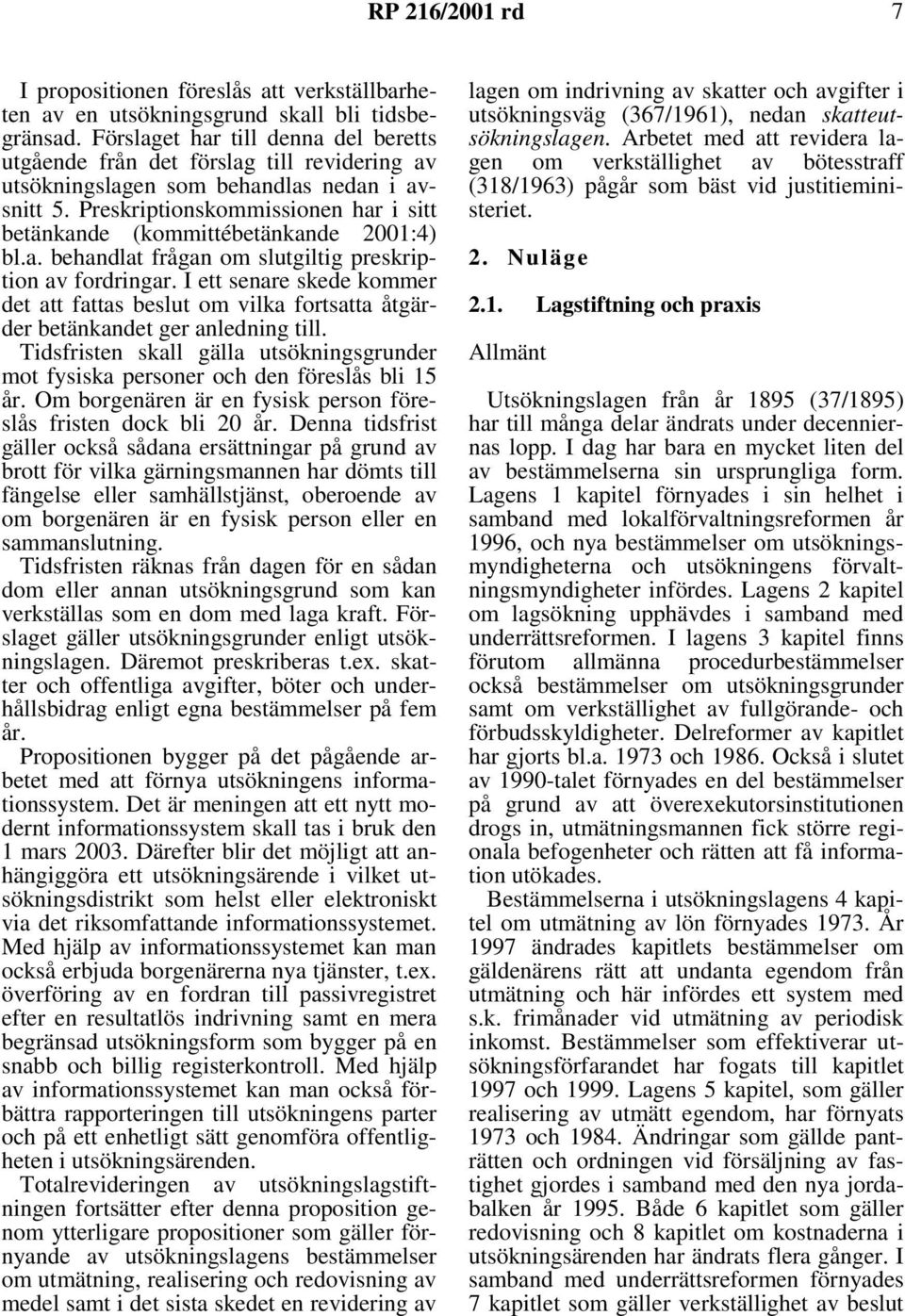 Preskriptionskommissionen har i sitt betänkande (kommittébetänkande 2001:4) bl.a. behandlat frågan om slutgiltig preskription av fordringar.