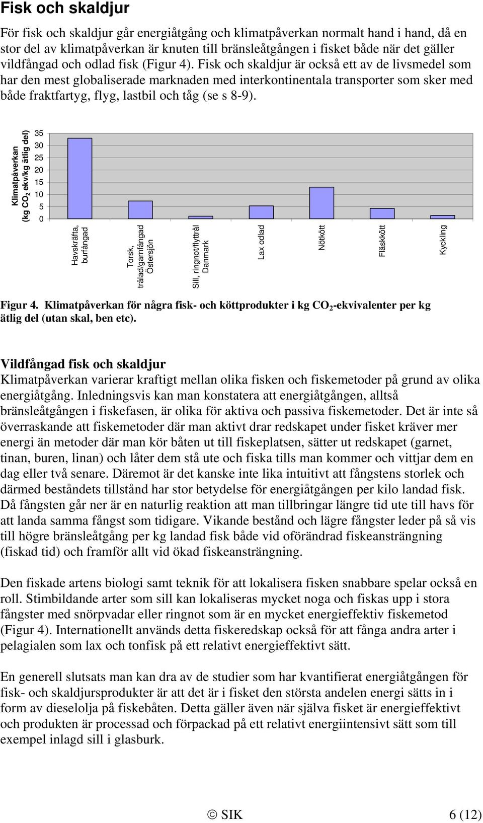 Fisk och skaldjur är också ett av de livsmedel som har den mest globaliserade marknaden med interkontinentala transporter som sker med både fraktfartyg, flyg, lastbil och tåg (se s 8-9).